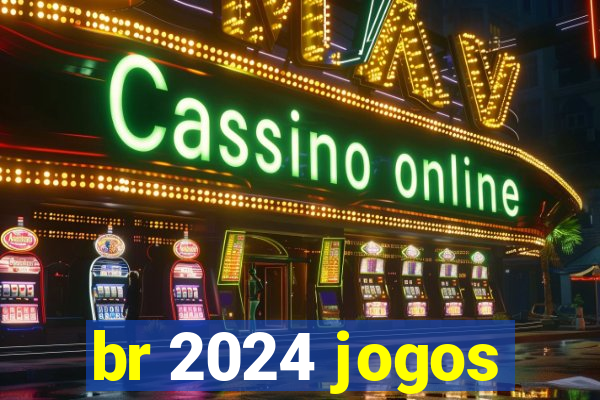 br 2024 jogos